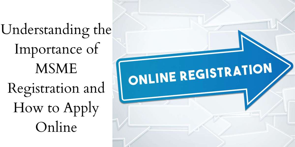 Understanding the Importance of MSME Registration and How to Apply Online