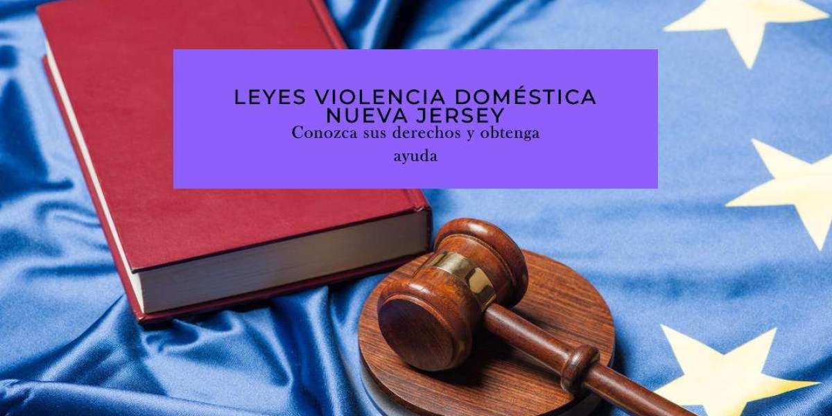 Leyes de Violencia Doméstica en Nueva Jersey: Aspectos Legales que Debes Conocer