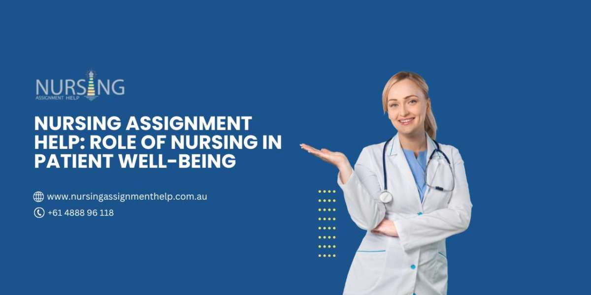Nursing Assignment Help: Role of Nursing in Patient Well-being