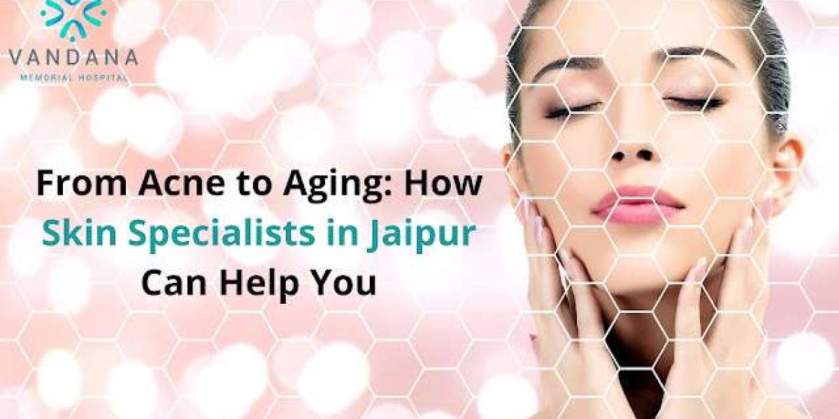 From Acne to Aging: How Skin Specialists in Jaipur Can Help You