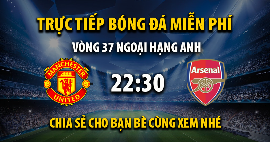 Link trực tiếp Manchester Utd vs Arsenal 22:30, ngày 12/05 - Xoilac365x6.live
