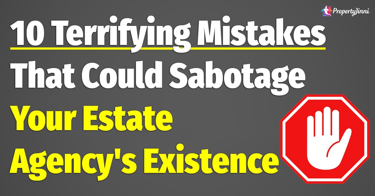 10 Terrifying Mistakes That Could Sabotage Your Estate Agency's Existence - PropertyJinni