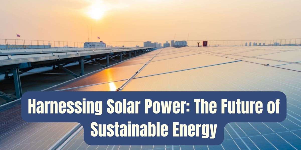Harnessing Solar Power: The Future of Sustainable Energy
