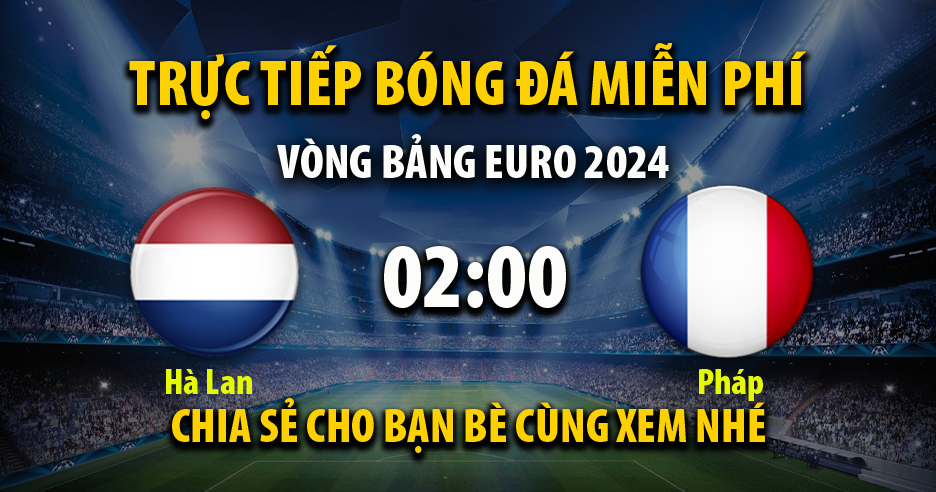Trực tiếp Hà Lan vs Pháp lúc 02:00, ngày 22/06 - 90Phutr.tv