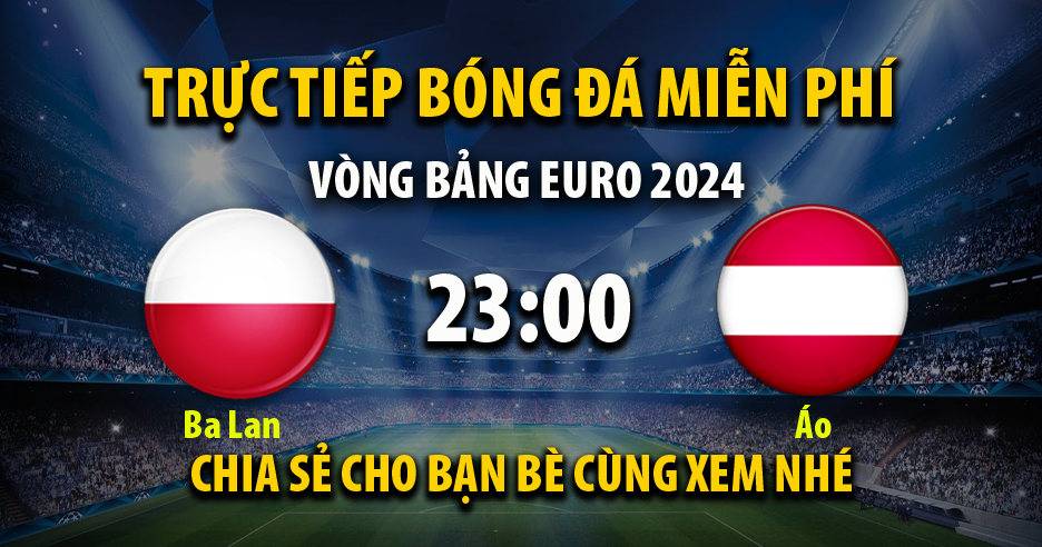 Trực tiếp Ba Lan vs Áo lúc 22:59, ngày 21/06 - 90Phutr.tv
