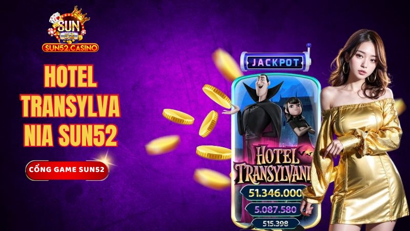 Cách chơi slot game Hotel Transylvania Sun52 chi tiết nhất 2024