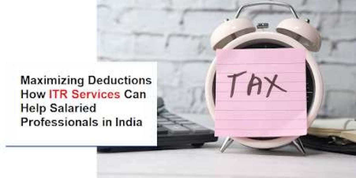 Maximizing Deductions: How ITR Services Can Help Salaried Professionals in India