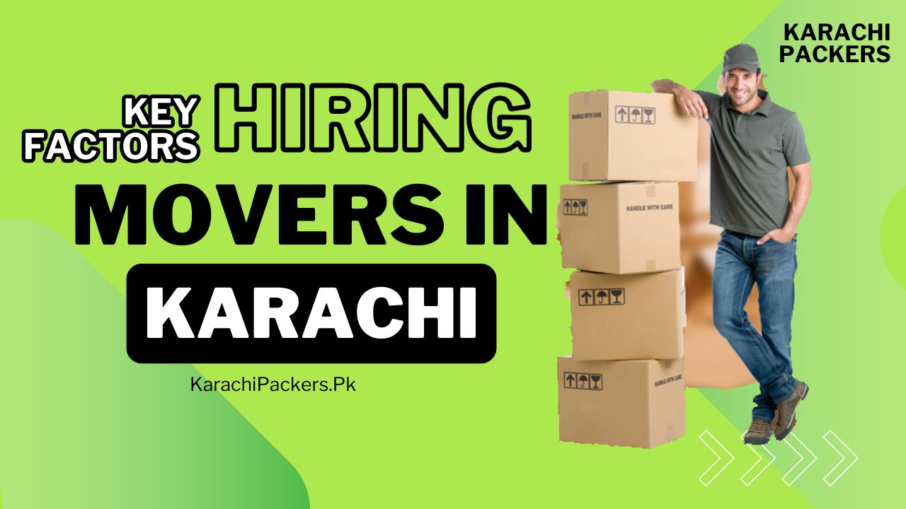 What are the key factors to consider when hiring movers in Karachi