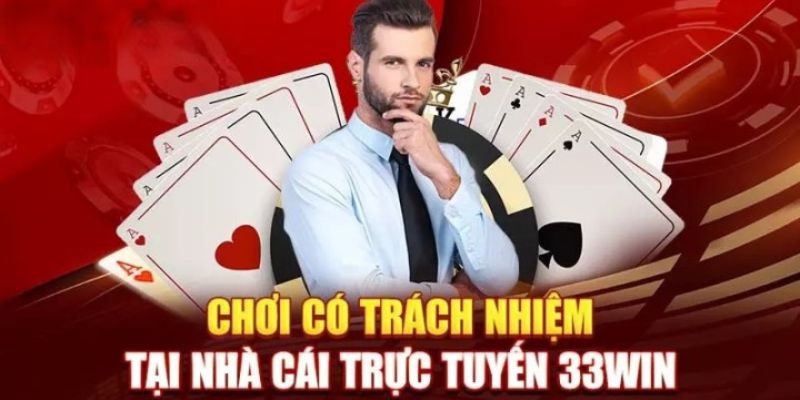 Chơi Có Trách Nhiệm - Nghĩa Vụ Của Mọi Người Tại 33win