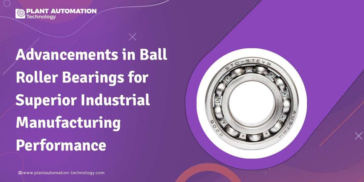 Advancements in Ball Roller Bearings for Superior Industrial Manufacturing Performance