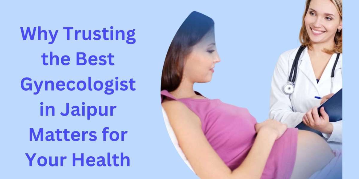 Why Trusting the Best Gynecologist in Jaipur Matters for Your Health