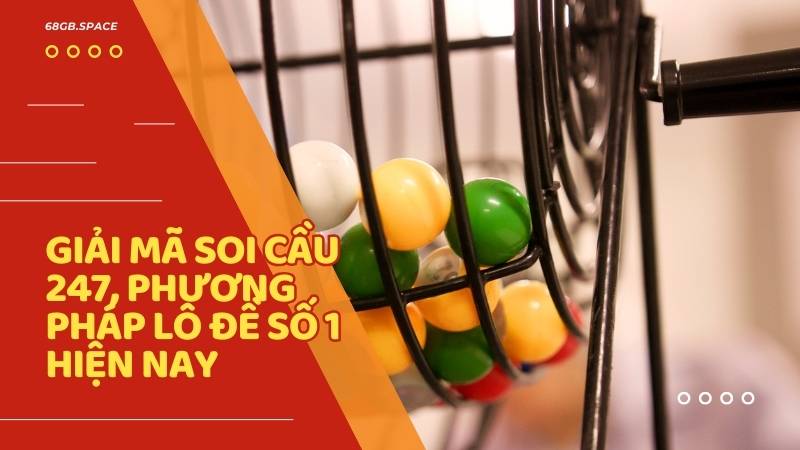 Giải mã soi cầu 247, phương pháp lô đề số 1 hiện nay