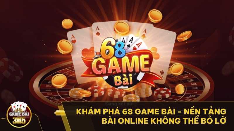 Khám Phá 68 Game Bài - Nền Tảng Bài Online Không Thể Bỏ Lỡ