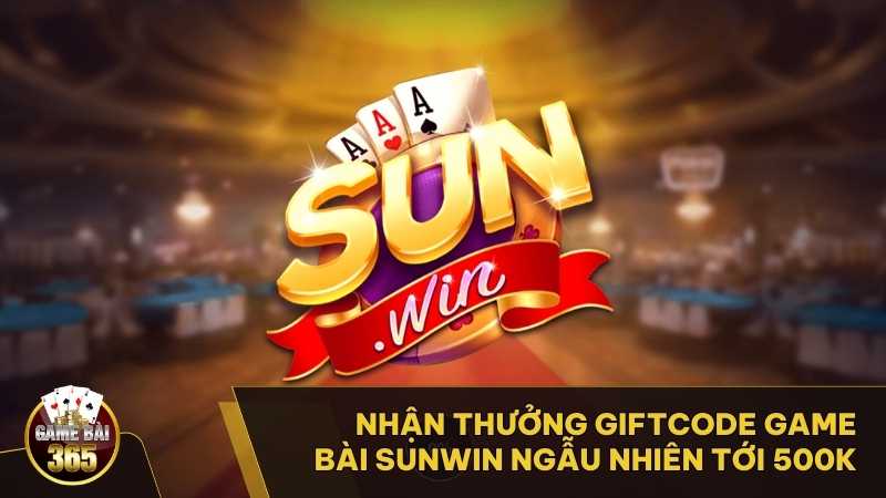 Nhận Thưởng Giftcode Game Bài Sunwin Ngẫu Nhiên Tới 500k