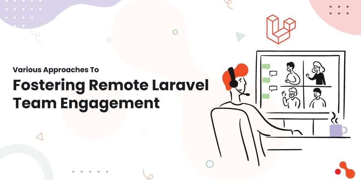 Various Approaches To Fostering Remote Laravel Team Engagement