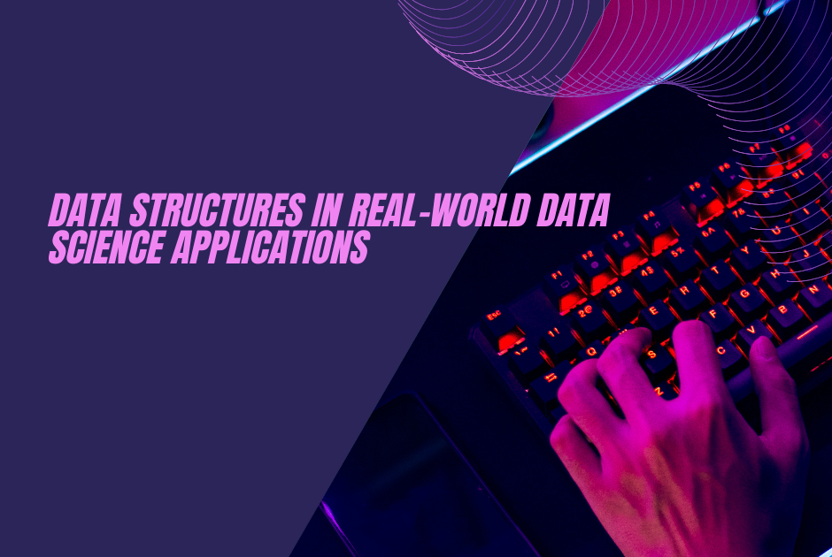 Data Structures in Real-World Data Science Applications