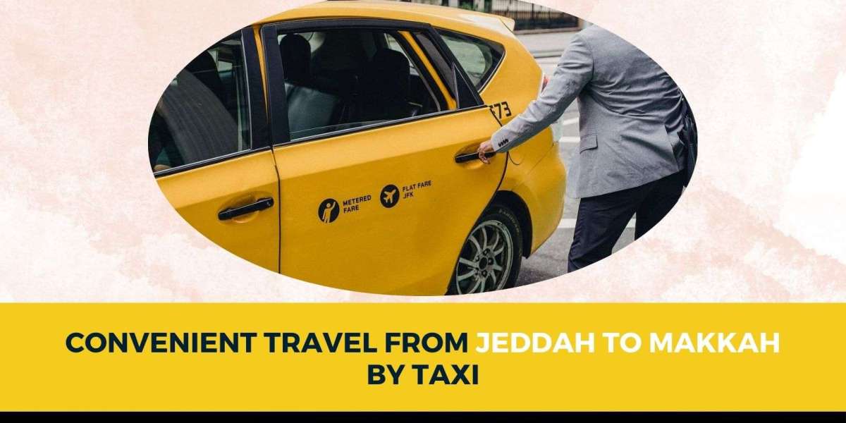 Convenient Travel from Jeddah to Makkah by Taxi