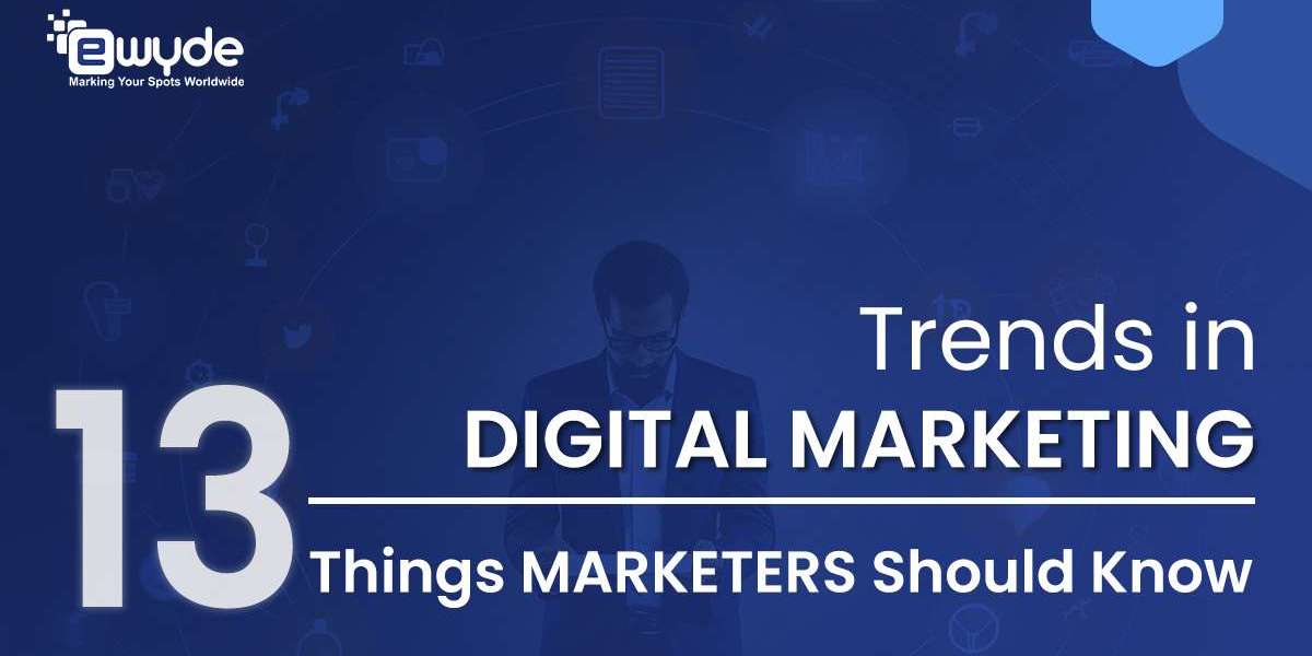 Trends in Digital Marketing: Upcoming 13 Things Marketers Should Know